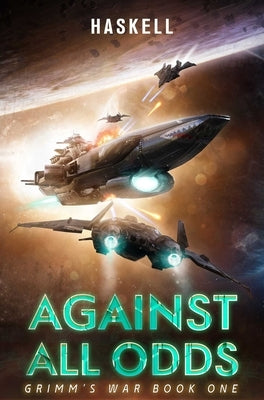 Against All Odds: Grimm's War, Book 1 by Haskell, Jeffery H.