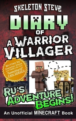 Diary of a Minecraft Warrior Villager - Ru's Adventure Begins: Unofficial Minecraft Books for Kids, Teens, & Nerds - Adventure Fan Fiction Diary Serie by Steve, Skeleton