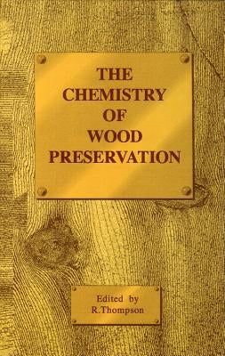 The Chemistry of Wood Preservation by Thompson, R.