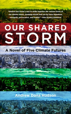 Our Shared Storm: A Novel of Five Climate Futures by Hudson, Andrew Dana