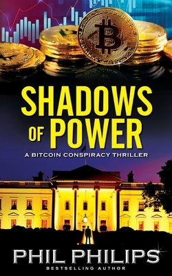 Shadows of Power: A Bitcoin Conspiracy Thriller by Philips, Phil