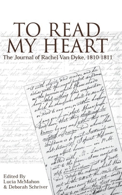 To Read My Heart: The Journal of Rachel Van Dyke, 181-1811 by McMahon, Lucia