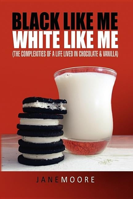 Black like me White like me: (The complexities of a life lived in chocolate & vanilla) by Moore, Jane