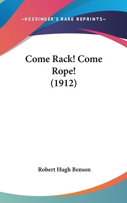 Come Rack! Come Rope! (1912) by Benson, Robert Hugh
