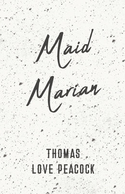 Maid Marian by Peacock, Thomas Love