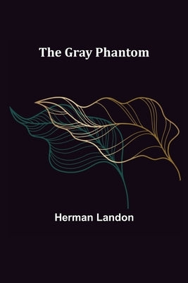 The Gray Phantom by Landon, Herman
