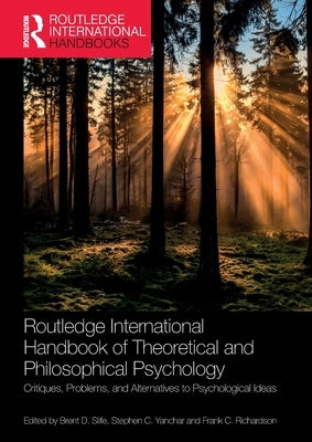 Routledge International Handbook of Theoretical and Philosophical Psychology: Critiques, Problems, and Alternatives to Psychological Ideas by Slife, Brent D.