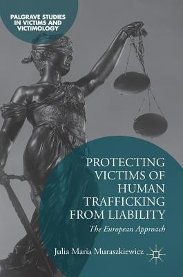 Protecting Victims of Human Trafficking from Liability: The European Approach by Muraszkiewicz, Julia Maria