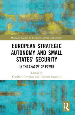 European Strategic Autonomy and Small States' Security: In the Shadow of Power by Česnakas, Giedrius