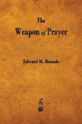 The Weapon of Prayer by Bounds, Edward M.