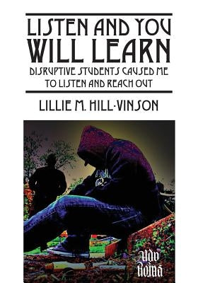 Listen and You Will Learn: Disruptive students caused me to listen and reach out by Hill Vinson, Lillie M.