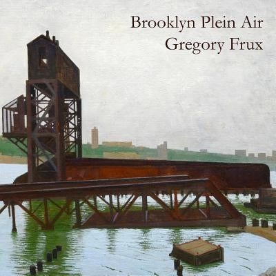 Brooklyn Plein Air: Art of Gregory Frux by Russell Phd, Rowland