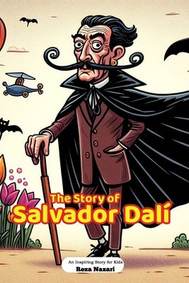 The Story of Salvador Dalí: An Inspiring Story for Kids by Nazari, Reza