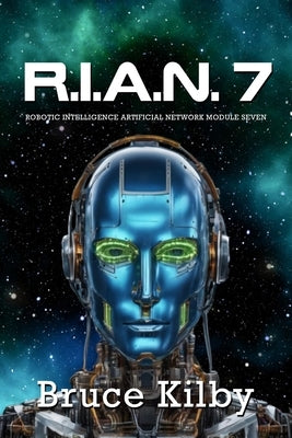 R.I.A.N.7: Robotic Intelligence Artificial Network Module Seven by Kilby, Bruce