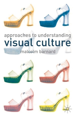 Approaches to Understanding Visual Culture by Barnard, Malcolm