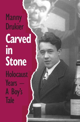 Carved in Stone: Holocaust Years - A Boy's Tale by Drukier, Manny