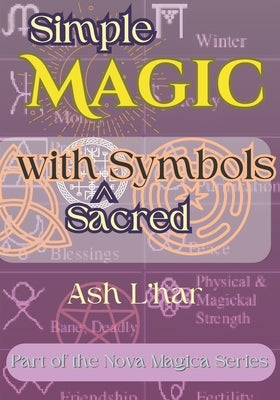 Simple Magic with Sacred Symbols: 33 Key Symbols of Witchcraft and Occult Magic with Operations for Putting them to Work Immediately. by L'Har, Ash