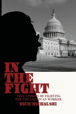 In the Fight: True Stories of Fighting for the American Worker by Michalski, Rich