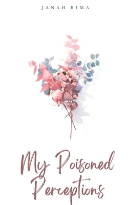 My Poisoned Perceptions by Rima, Janah