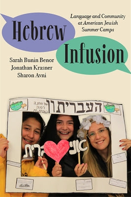 Hebrew Infusion: Language and Community at American Jewish Summer Camps by Benor, Sarah Bunin