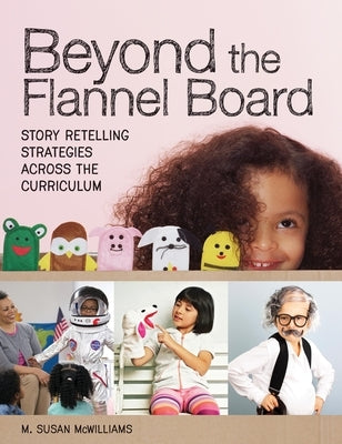 Beyond the Flannel Board: Story-Retelling Strategies Across the Curriculum by Edwards, Carolyn P.