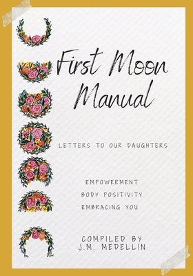 First Moon Manual - Letters to our Daughters by Medellin, J. M.