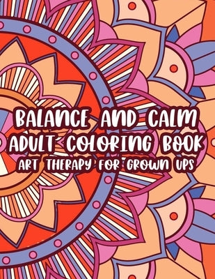 Balance And Calm Adult Coloring Book Art Therapy For Grown Ups: Relaxing Patterns And Intricate Designs To Color, Coloring Pages For Calm And Peace Of by Bookappy