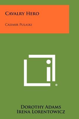 Cavalry Hero: Casimir Pulaski by Adams, Dorothy
