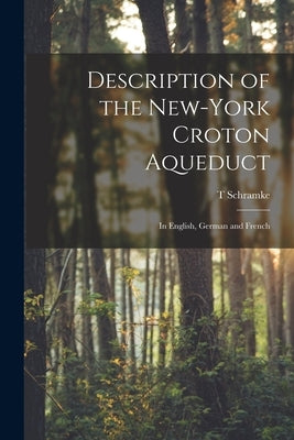 Description of the New-York Croton Aqueduct: In English, German and French by Schramke, T.