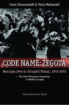 Code Name: Zegota: Rescuing Jews in Occupied Poland, 1942-1945: The Most Dangerous Conspiracy in Wartime Europe by Tomaszewski, Irene