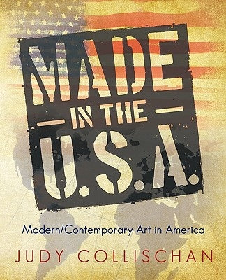 Made in the U.S.A.: Modern/Contemporary Art in America by Judy Collischan