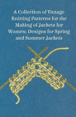 A Collection of Vintage Knitting Patterns for the Making of Jackets for Women; Designs for Spring and Summer Jackets by Anon