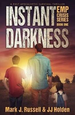 Instant Darkness: A Post Apocalyptic Survival Thriller (EMP Crisis Series Book 1) by Holden, J. J.
