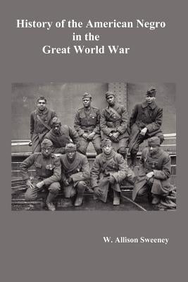 History of the American Negro in the Great World War. Fully Illustrated by Sweeney, W. Allison