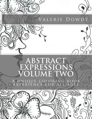 Abstract Expressions Coloring Book Volume Two: A unique coloring experience for all ages by Dowdy, Valerie