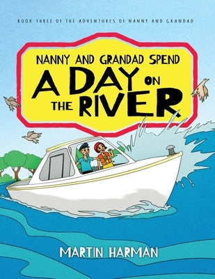 Nanny and Grandad Spend a Day on the River: The Adventures of Nanny and Grandad by Harman, Martin