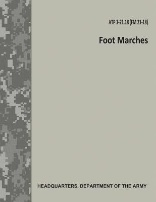 Foot Marches (ATP 3-21.18 / FM 21-18) by Army, Department Of the