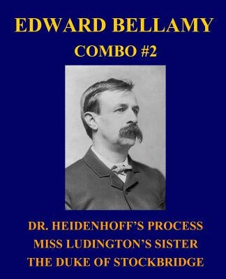 Edward Bellamy Combo #2: Dr. Heidenhoff's Process/Miss Ludington's Sister/The Duke of Stockbridge by Bellamy, Edward