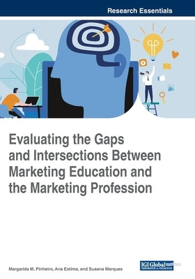 Evaluating the Gaps and Intersections Between Marketing Education and the Marketing Profession by Pinheiro, Margarida M.