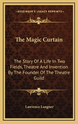 The Magic Curtain: The Story Of A Life In Two Fields, Theatre And Invention By The Founder Of The Theatre Guild by Langner, Lawrence