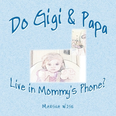 Do Gigi & Papa Live in Mommy's Phone? by Wise, Marsha