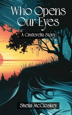 Who Opens Our Eyes: A Cinderella Story by McCloskey, Sheila
