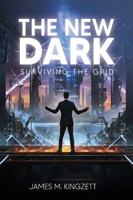 The New Dark: Surviving the Grid by M. Kingzett, James