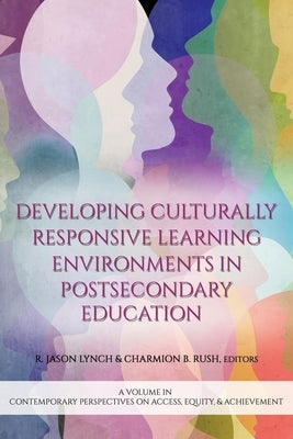 Developing Culturally Responsive Learning Environments in Postsecondary Education by Lynch, R. Jason