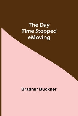The Day Time Stopped Moving by Buckner, Bradner