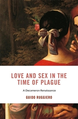 Love and Sex in the Time of Plague: A Decameron Renaissance by Ruggiero, Guido