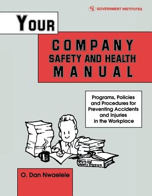 Your Company Safety and Health Manual: Programs, Policies, & Procedures for Preventing Accidents & Injuries in the Workplace by Nwaelele, Csp Dan O.
