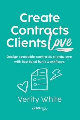 Create Contracts Clients Love: Design readable contracts your clients will love with fast and (fun!) workflows by White, Verity