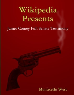 Wikipedia Presents: James Comey Full Senate Testimony by West, Monticello