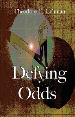 Defying Odds by Lehman, Theodore H.